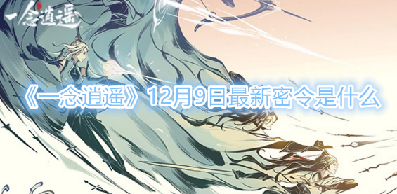 《一念逍遥》12月9日最新密令是什么