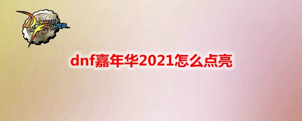 dnf嘉年华2021怎么点亮